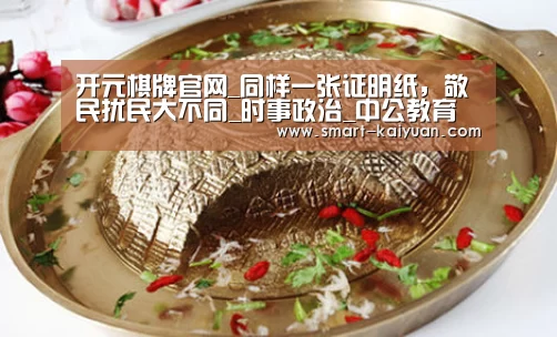 开元棋牌官网_同样一张证明纸，敬民扰民大不同_时事政治_中公教育网